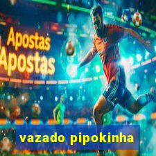 vazado pipokinha